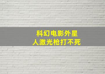 科幻电影外星人激光枪打不死