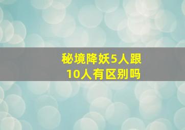 秘境降妖5人跟10人有区别吗