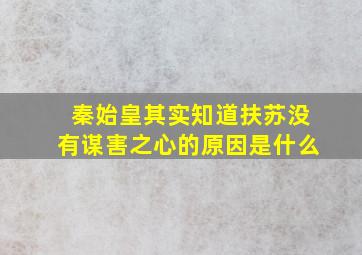 秦始皇其实知道扶苏没有谋害之心的原因是什么