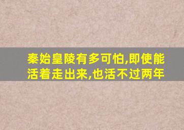 秦始皇陵有多可怕,即使能活着走出来,也活不过两年