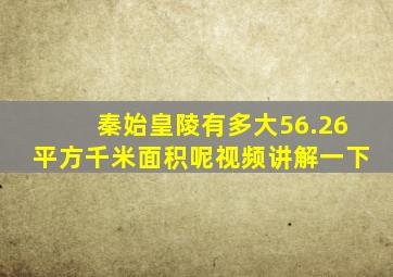 秦始皇陵有多大56.26平方千米面积呢视频讲解一下