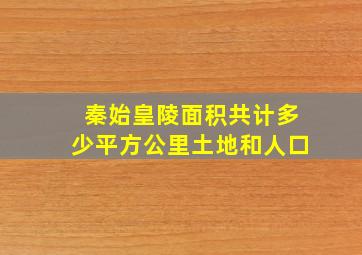 秦始皇陵面积共计多少平方公里土地和人口