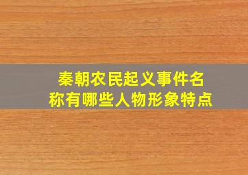 秦朝农民起义事件名称有哪些人物形象特点