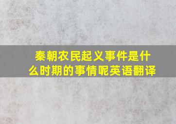 秦朝农民起义事件是什么时期的事情呢英语翻译