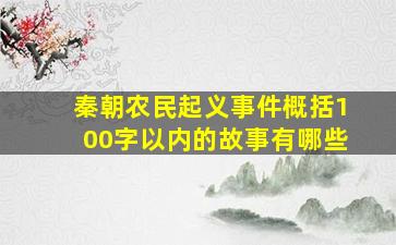 秦朝农民起义事件概括100字以内的故事有哪些