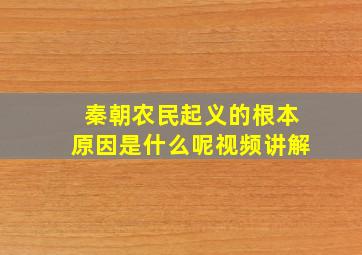 秦朝农民起义的根本原因是什么呢视频讲解