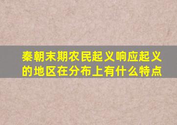 秦朝末期农民起义响应起义的地区在分布上有什么特点