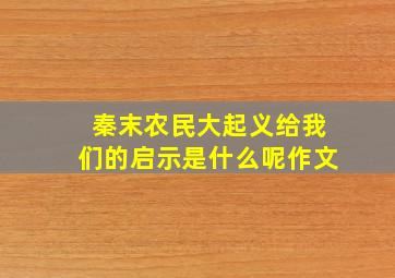 秦末农民大起义给我们的启示是什么呢作文