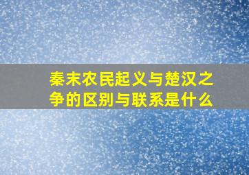 秦末农民起义与楚汉之争的区别与联系是什么