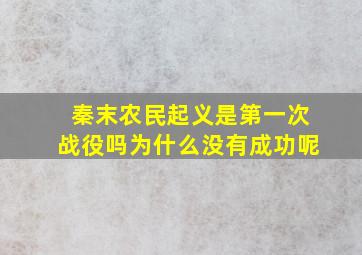 秦末农民起义是第一次战役吗为什么没有成功呢