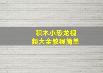 积木小恐龙视频大全教程简单