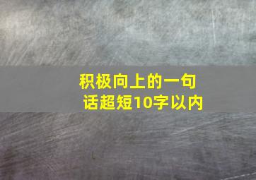 积极向上的一句话超短10字以内