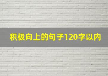 积极向上的句子120字以内