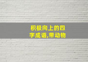 积极向上的四字成语,带动物