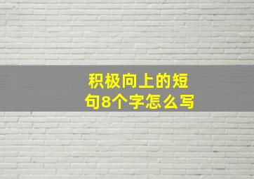 积极向上的短句8个字怎么写