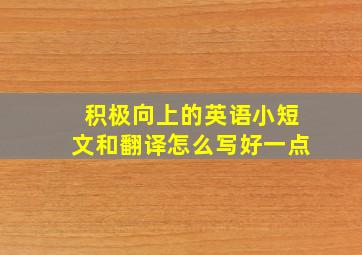 积极向上的英语小短文和翻译怎么写好一点