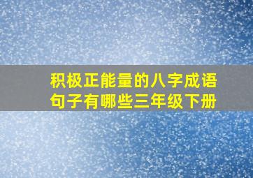 积极正能量的八字成语句子有哪些三年级下册