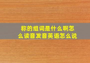 称的组词是什么啊怎么读音发音英语怎么说