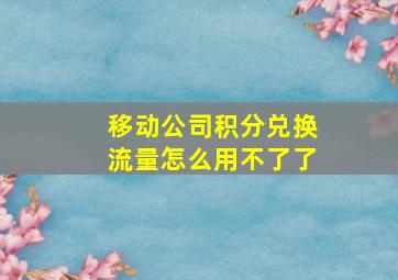 移动公司积分兑换流量怎么用不了了