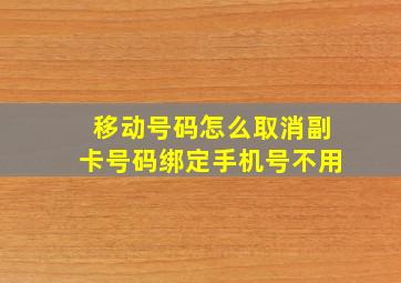 移动号码怎么取消副卡号码绑定手机号不用