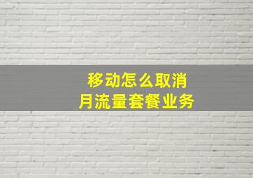 移动怎么取消月流量套餐业务