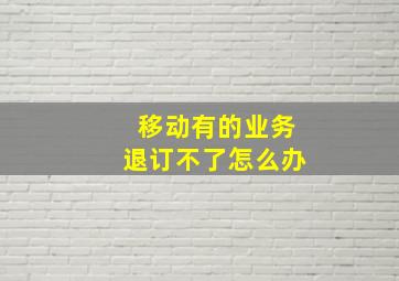 移动有的业务退订不了怎么办