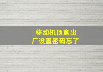 移动机顶盒出厂设置密码忘了