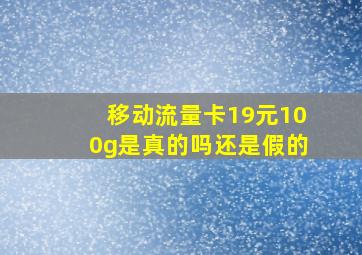 移动流量卡19元100g是真的吗还是假的