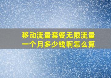 移动流量套餐无限流量一个月多少钱啊怎么算