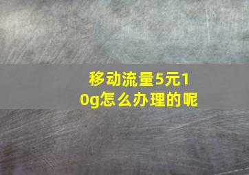 移动流量5元10g怎么办理的呢