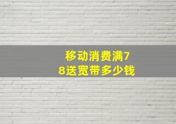 移动消费满78送宽带多少钱