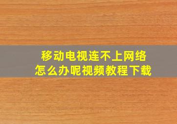 移动电视连不上网络怎么办呢视频教程下载