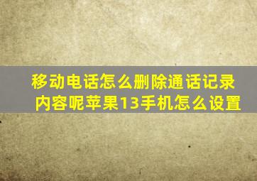 移动电话怎么删除通话记录内容呢苹果13手机怎么设置