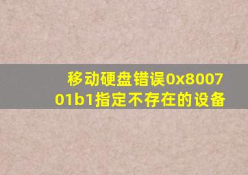 移动硬盘错误0x800701b1指定不存在的设备