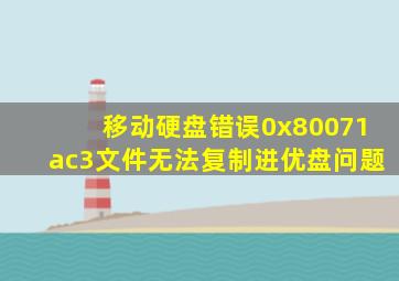 移动硬盘错误0x80071ac3文件无法复制进优盘问题