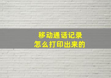 移动通话记录怎么打印出来的