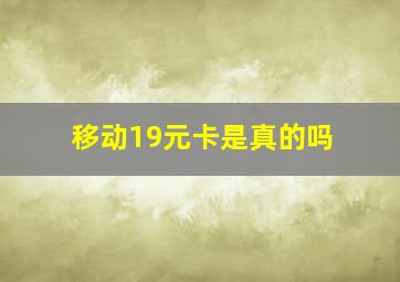 移动19元卡是真的吗