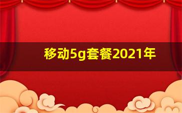 移动5g套餐2021年