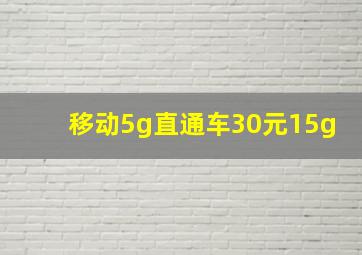 移动5g直通车30元15g