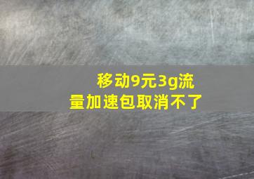 移动9元3g流量加速包取消不了