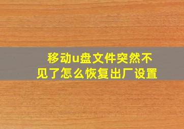 移动u盘文件突然不见了怎么恢复出厂设置