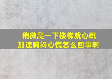 稍微爬一下楼梯就心跳加速胸闷心慌怎么回事啊