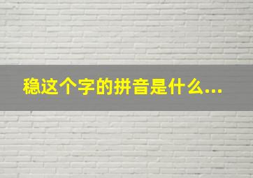 稳这个字的拼音是什么...