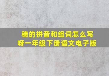 穗的拼音和组词怎么写呀一年级下册语文电子版