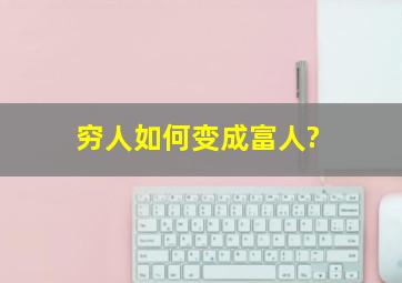 穷人如何变成富人?