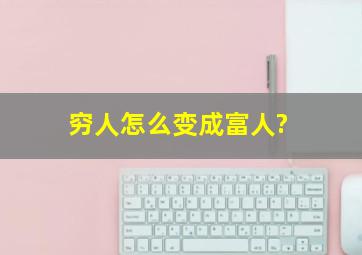 穷人怎么变成富人?