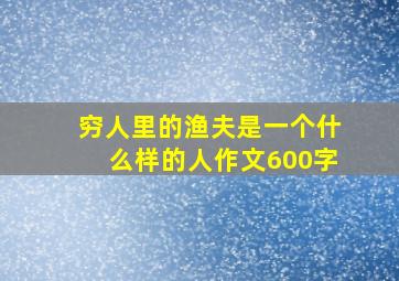 穷人里的渔夫是一个什么样的人作文600字