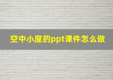 空中小屋的ppt课件怎么做