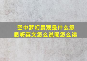 空中梦幻景观是什么意思呀英文怎么说呢怎么读