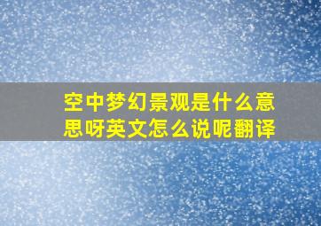 空中梦幻景观是什么意思呀英文怎么说呢翻译